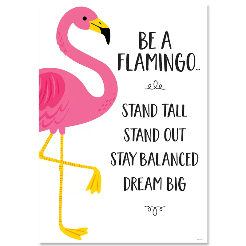 Creative teaching press <p>add character and inspiration to any space with the thoughtful words and uplifting art on this motivational poster.  </p> <p>poster features a bright pink flamingo on a white background with the phrase: "be a flamingo.   stand tall.   stand out. Stay balanced. Dream big. "</p> <p>with their encouraging messages and bright colors, inspire u motivational posters can be used in a classroom, school, home, church, workplace, college dorm, senior living residence, or anywhere a little inspiration is needed.   </p> <p>poster measures 13⅜" x 19"</p>